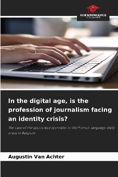 In the digital age, is the profession of journalism facing an identity crisis?: The case of the sports web journalist in the French-language daily press in Belgium