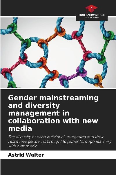 Gender mainstreaming and diversity management in collaboration with new media: The diversity of each individual, integrated into their respective gender, is brought together through learning with new media