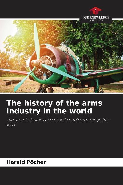 The history of the arms industry in the world: The arms industries of selected countries through the ages