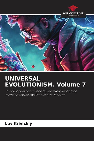 UNIVERSAL EVOLUTIONISM. Volume 7: The history of nature and the development of the scientific worldview.Genetic evolutionism