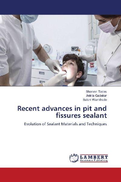 Recent advances in pit and fissures sealant: Evolution of Sealant Materials and Techniques