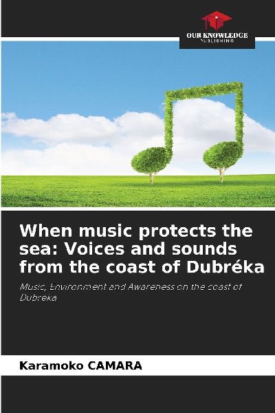 When music protects the sea: Voices and sounds from the coast of Dubréka: Music, Environment and Awareness on the coast of Dubréka