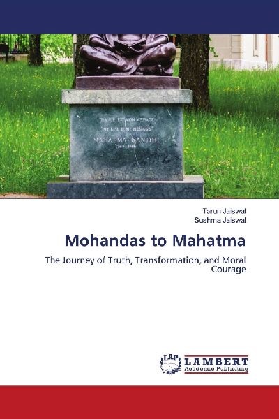 Mohandas to Mahatma: The Journey of Truth, Transformation, and Moral Courage