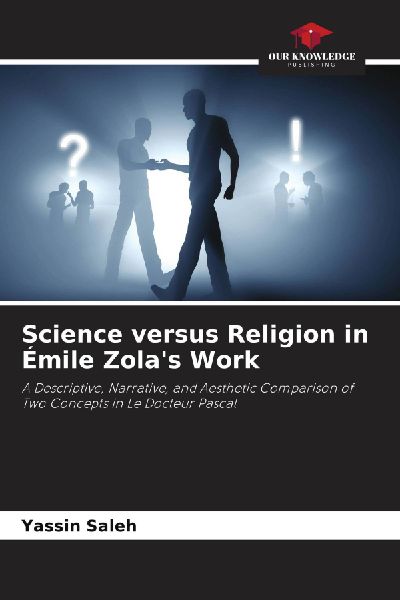 Science versus Religion in Émile Zola's Work: A Descriptive, Narrative, and Aesthetic Comparison of Two Concepts in Le Docteur Pascal