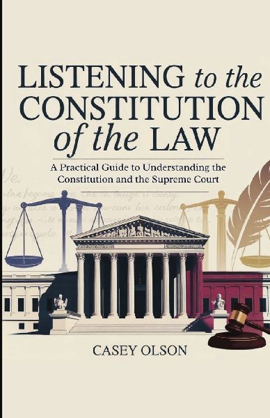 Listening to the Constitution of the Law: A Practical Guide to Understanding the Constitution and the Supreme Court