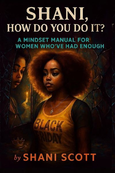 SHANI, HOW DO YOU DO IT?: A Mindset Manual For Women Whove Had Enough