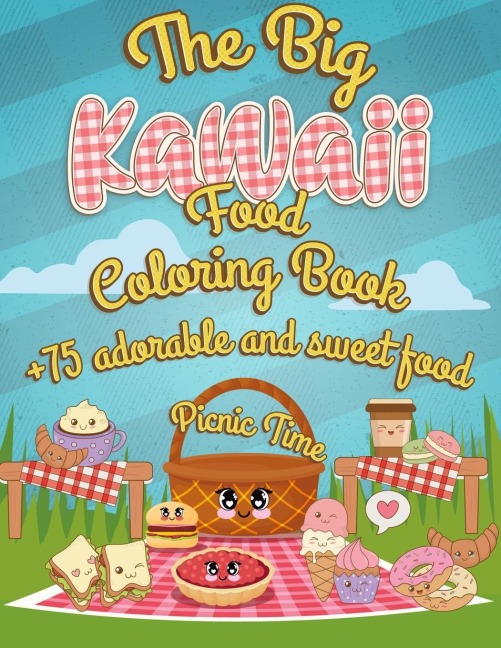 The Big Kawaii Food Coloring Book: Its picnic time +75 Adorable And Sweet Food Coloring Pages - Super Cute Food Coloring Book For Adults And Kids of All Ages