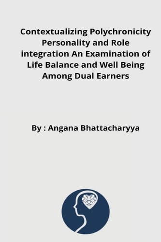 Contextualizing Polychronicity Personality and Role Integration An Examination of Life Balance and Well Being Among Dual Earners