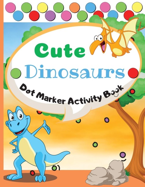 Cute Dinosaurs Dot Marker Activity Book: Dot Markers Activity Book: Cute Dinosaurs | Easy Guided BIG DOTS | Gift For Kids Ages 1-3, 2-4, 3-5, Baby, Toddler, Preschool, ... Paint Daubers Marker Art Creative Children Activity Book