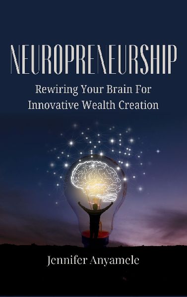 Neuropreneurship: Rewiring Your Brain For Innovative Wealth Creation