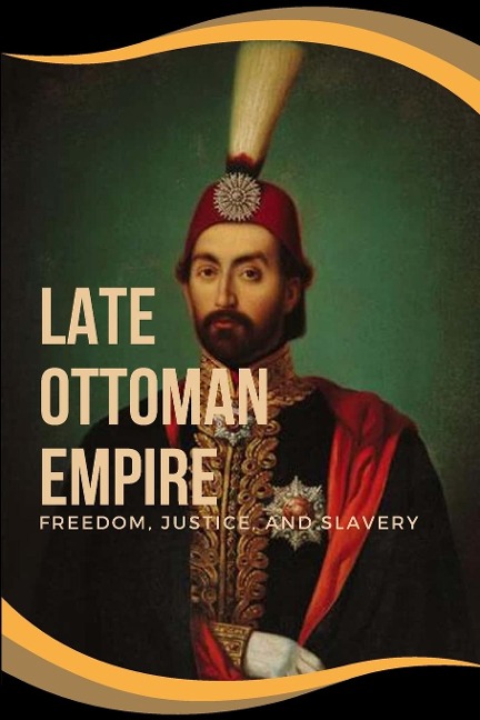 Late Ottoman Empire: Freedom, Justice, and Slavery : Freedom, Justice, and Slavery Addie J.