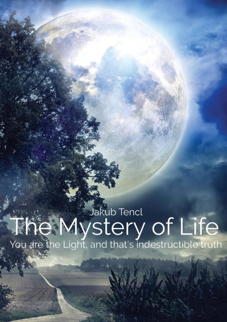 The Mystery of Life: You are the Light, and thats indestructible truth