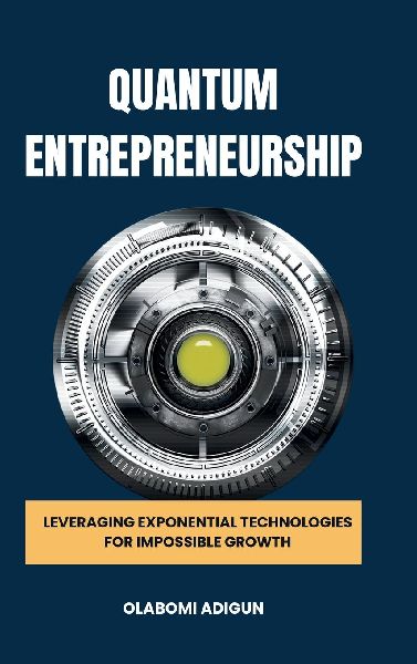 Quantum Entrepreneurship: Leveraging Exponential Technologies for Impossible Growth