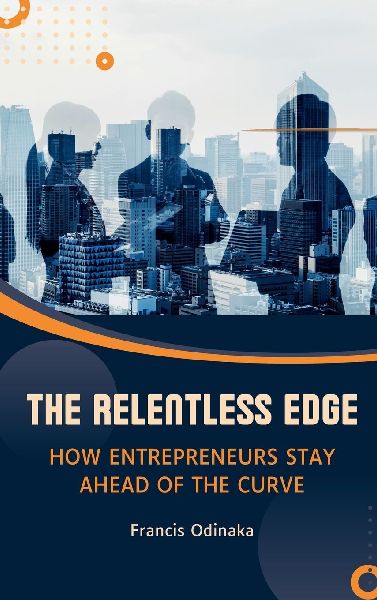 The Relentless Edge: How Entrepreneurs Stay Ahead of The Curve