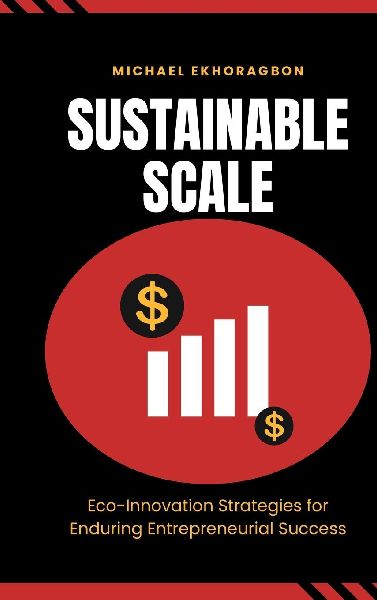 Sustainable Scale: Eco-Innovation Strategies for Enduring Entrepreneurial Success