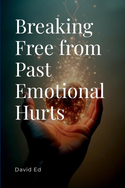 Breaking Free from Past Emotional Hurts