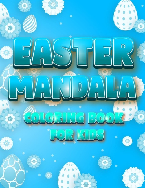 Easter Mandala Coloring Book For Kids: An A Relaxing Easter Egg, Bunnies, Chickens  Coloring Book Featuring Beautifully illustrated Mandala
