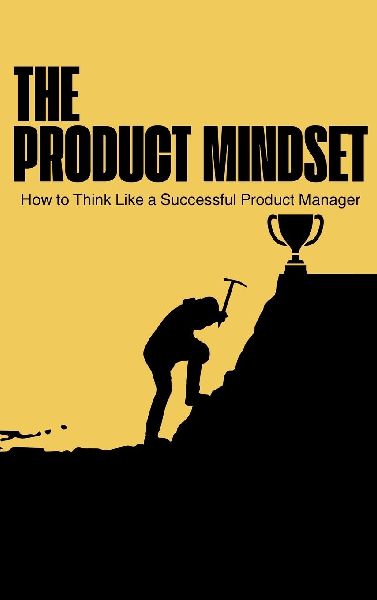 The Product Mindset: How to Think Like a Successful Product Manager