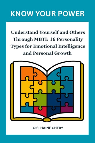 Know Your Power Understand Yourself and Others Through MBTI: 16 Personality Types for Emotional Intelligence and Personal Growth