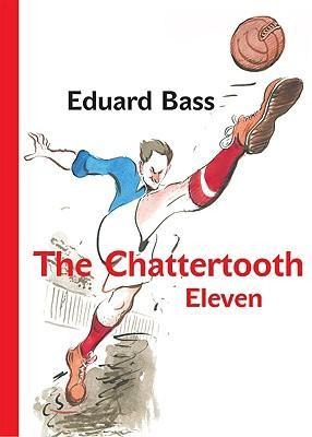 The Chattertooth Eleven: A Tale of a Czech Football Team for Boys Old and Young