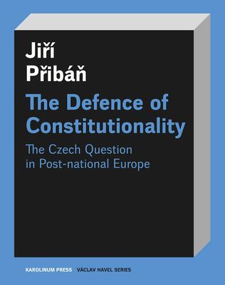 The Defence of Constitutionalism: Or the Czech Question in Post-National Europe
