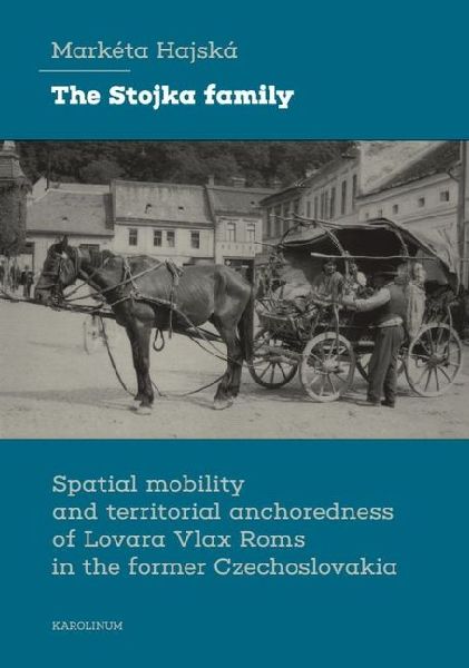 The Stojka Family: Spatial Mobility and Territorial Anchoredness of Lovara Vlax ROMs in the Former Czechoslovakia