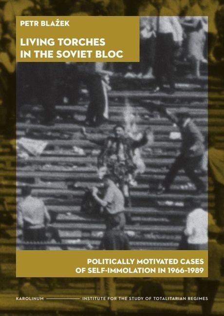 Living Torches in the Soviet Bloc: Politically Motivated Cases of Self-Immolation, 1966-1989