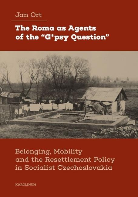 The Roma as Agents of the G*psy Question: Belonging, Mobility, and Resettlement Policy in Socialist Czechoslovakia in the 1960s