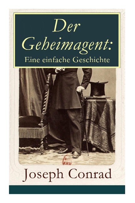 Der Geheimagent: Eine einfache Geschichte: Ein politischer Roman (Anarchismus, Spionage und Terrorismus)