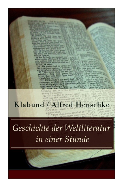 Geschichte der Weltliteratur in einer Stunde: Indien + Assyrien und Babylon + China + Japan + Persien + Ägypten + Juden und Christen + Arabien und Türkei + Hellas + Rom + Spanien + Frankreich + England + Nordamerika + Skandinavien + Rußland...
