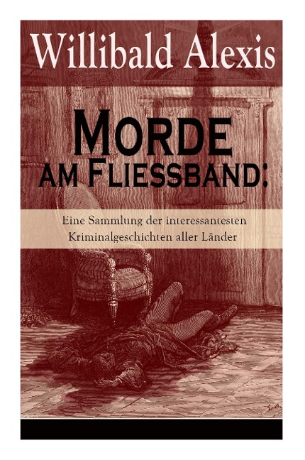 Morde am Fließband: Eine Sammlung der interessantesten Kriminalgeschichten aller Länder: Das blutige Haus + Ein Mörder seiner Mutter + Eine Familie Vater-und Gattenmörder + Die blutige Hand am Treppengeländer + Drei Weiber als Mörderinnen + Das verratene