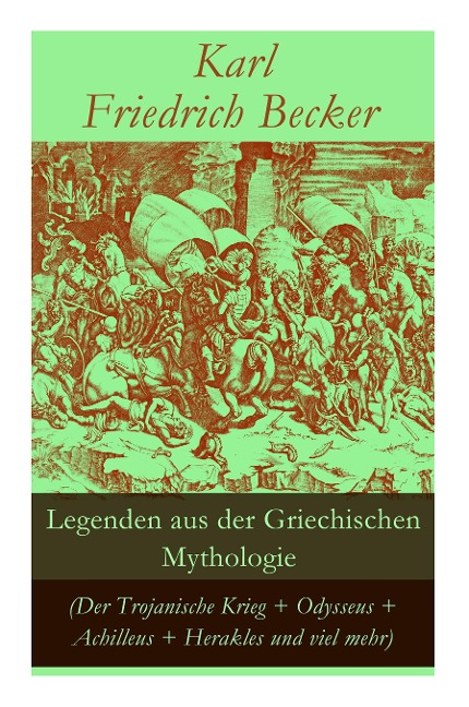 Legenden aus der Griechischen Mythologie (Der Trojanische Krieg + Odysseus + Achilleus + Herakles und viel mehr): Sagen und Erzählungen aus der alten Welt: Odysseus' und Achilleus' Abenteuer + Hektors Tod + Trojas Zerstörung + Der Argonautenzug + Herakles