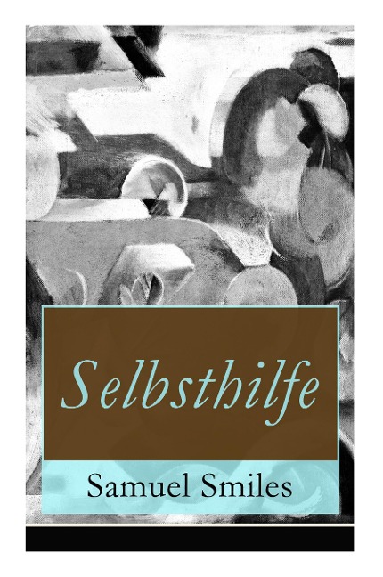 Selbsthilfe: Fleiß und Beharrlichkeit + Hilfsmittel und Gelegenheiten - wissenschaftliche Bestrebungen + Energie und Mut + Geschäftsleute + Arbeiter auf dem Gebiet der Kunst Nationale und individuelle Selbsthilfe