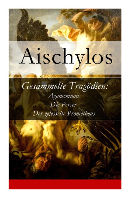 Gesammelte Tragödien: Agamemnon + Die Perser + Der gefesselte Prometheus