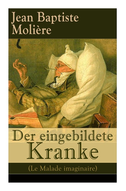 Der eingebildete Kranke (Le Malade imaginaire): Eine der größten Komödien der Weltliteratur
