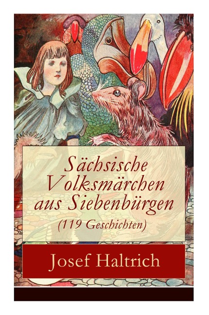 Sächsische Volksmärchen Aus Siebenbürgen (119 Geschichten): Der Fuchs Und Der Bär + Die Beiden Goldkinder + Der Seltsame Vogel + Die Füchse, Der Wolf Und Der Bär + Die Beiden Lügner + Der Dumme Hans + Wie Soll Ich Denn Sagen? + Und Mehr