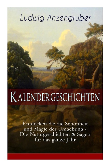 Kalendergeschichten (Entdecken Sie die Schönheit und Magie der Umgebung - Die Naturgeschichten & Sagen für das ganze Jahr): Die drei Prinzen + Wie mit dem Herrgott umgegangen wird + Treff-Aß + Eins vom Teufel + Der Verschollene + Der Hoisel-Loisel + Eine 