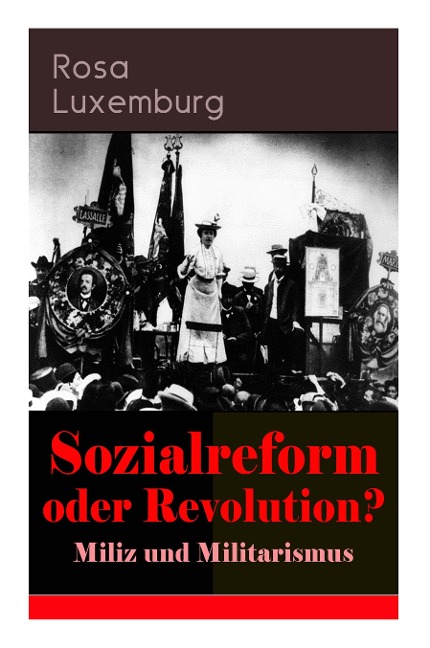Sozialreform oder Revolution? - Miliz und Militarismus: Das Lohngesetz, Die Krise, Die Gewerkschaften, Die Genossenschaften, Die Sozialreform, Zollpolitik und Militarismus, Die Eroberung der politischen Macht, Der Opportunismus in Theorie und Praxis...