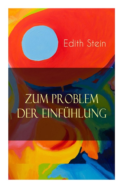 Zum Problem der Einfühlung: Das Wesen der Einfühlungsakte, Die Konstitution des psychophysischen Individuums & Einfühlung als Verstehen geistiger Personen