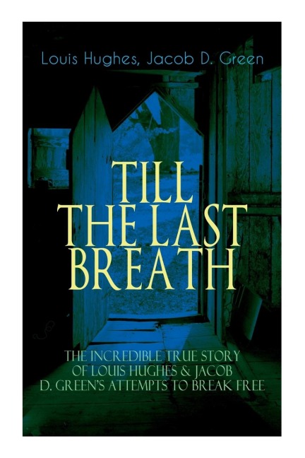 The TILL THE LAST BREATH - The Incredible True Story of Louis Hughes & Jacob D. Greens Attempts to Break Free: Thirty Years a Slave & Narrative of the Life of J.D. Green, A Runaway Slave -