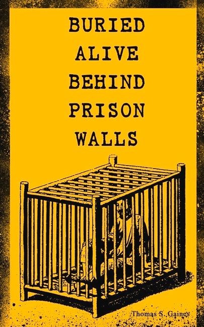 BURIED ALIVE BEHIND PRISON WALLS: The Inside Story of Jackson State Prison from the Eyes of a Former Slave Who Was Punished for Killing a White Man in Self Defence (Black History Series)
