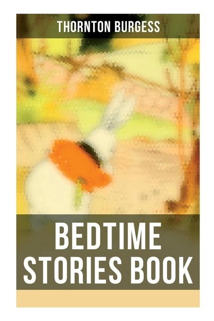 Bedtime Stories Book: The Adventures of Reddy Fox, Johnny Chuck, Peter Cottontail, Unc Billy Possum, Jerry Muskrat...