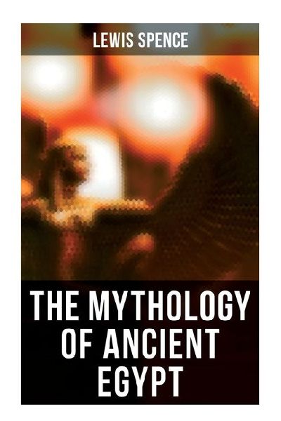 The Mythology of Ancient Egypt: Illustrated Edition