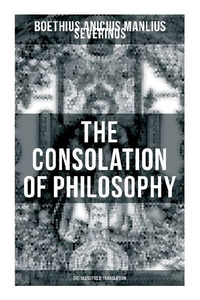 THE CONSOLATION OF PHILOSOPHY (The Sedgefield Translation)