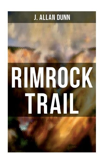 Rimrock Trail: A Tale of the Arizona Ranch and the Three Musketeers of the Range
