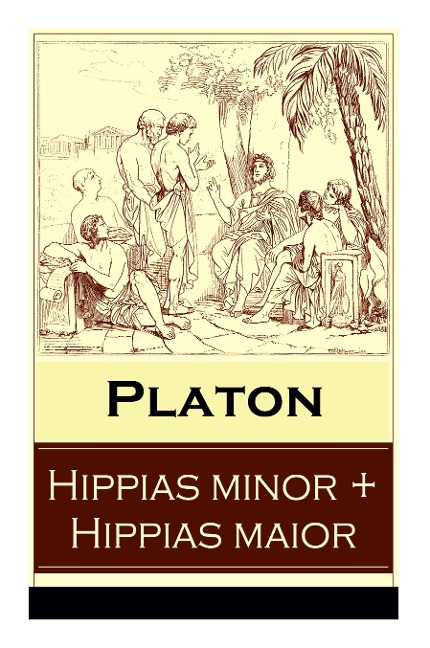 Hippias minor + Hippias maior: Dialoge über Moralvorstellungen, Lügen und Definition des Schönen