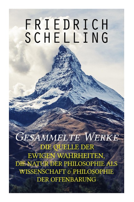 Gesammelte Werke: Die Quelle der ewigen Wahrheiten, Die Natur der Philosophie als Wissenschaft & Philosophie der Offenbarung