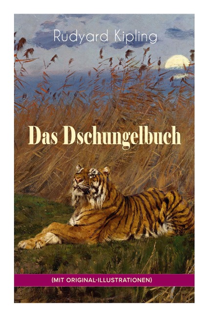 Das Dschungelbuch (mit Original-Illustrationen): Das Dschungelbuch & Das neue Dschungelbuch: Moglis Siegeslied + Toomai, der Liebling der Elefanten + Des Königs Ankus + Tiger - Tiger! + Rikki-Tikki-Tavi + Schiwa und die Heuschrecke und viel mehr