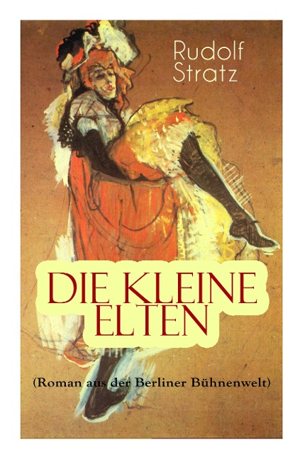 Die kleine Elten (Roman aus der Berliner Bühnenwelt): Geschichte einer jungen Schauspielerin