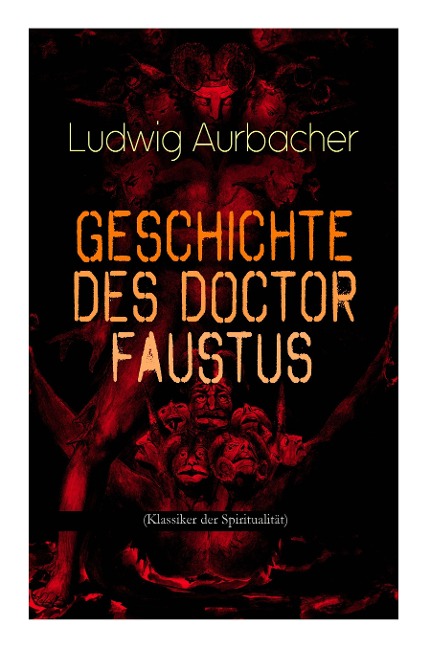 Geschichte des Doctor Faustus (Klassiker der Spiritualität): Die Bestrebungen einzelner Männer durch Hilfe der Magie und des Bösen in die Geheimnisse der Natur tiefer einzudringen